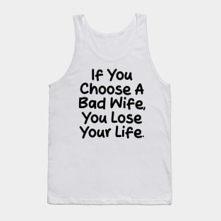 If you choose a bad wife, you lose your life Tank Top